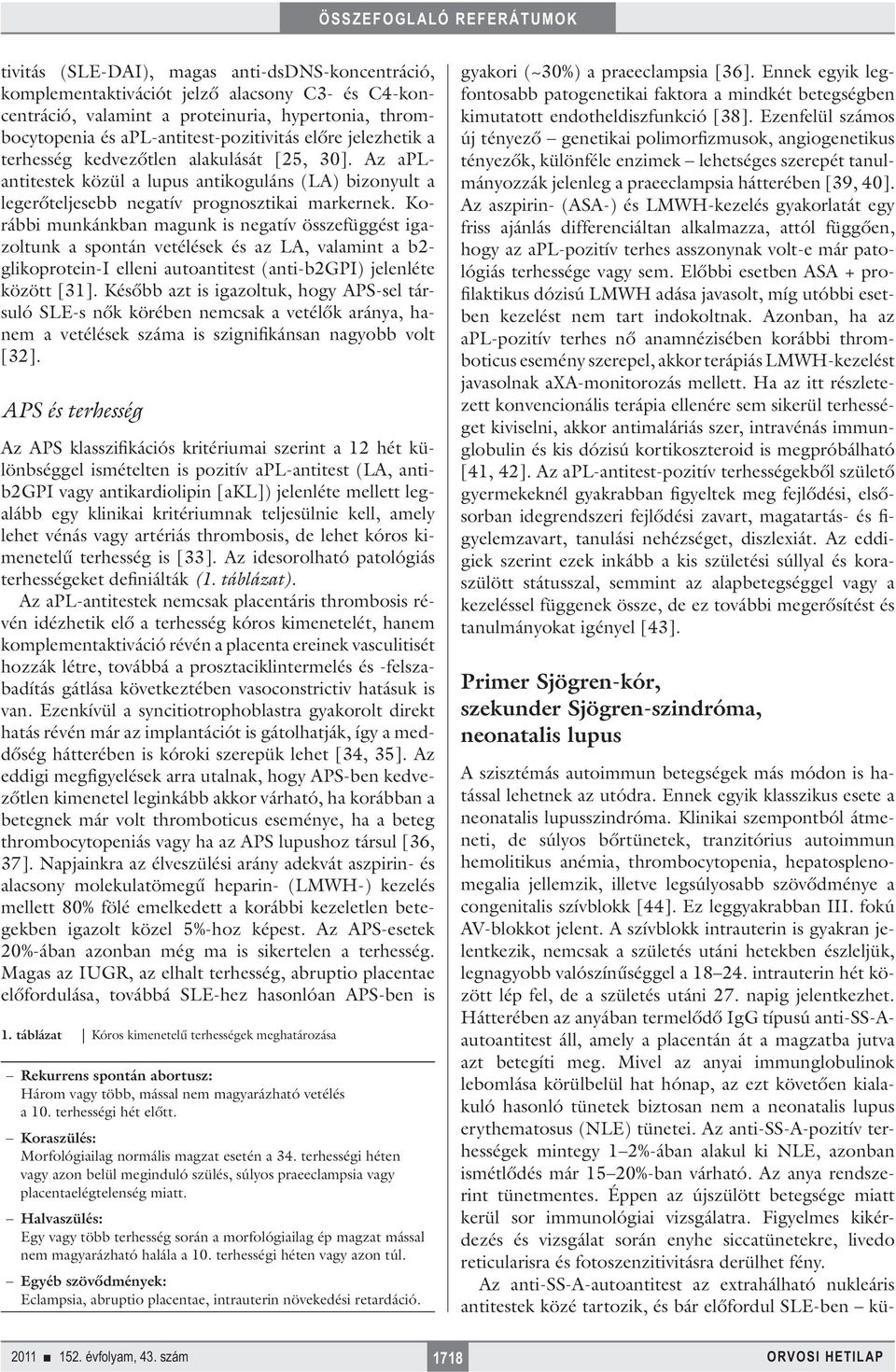 Korábbi munkánkban magunk is negatív összefüggést igazoltunk a spontán vetélések és az LA, valamint a b2- glikoprotein-i elleni autoantitest (anti-b2gpi) jelenléte között [31].