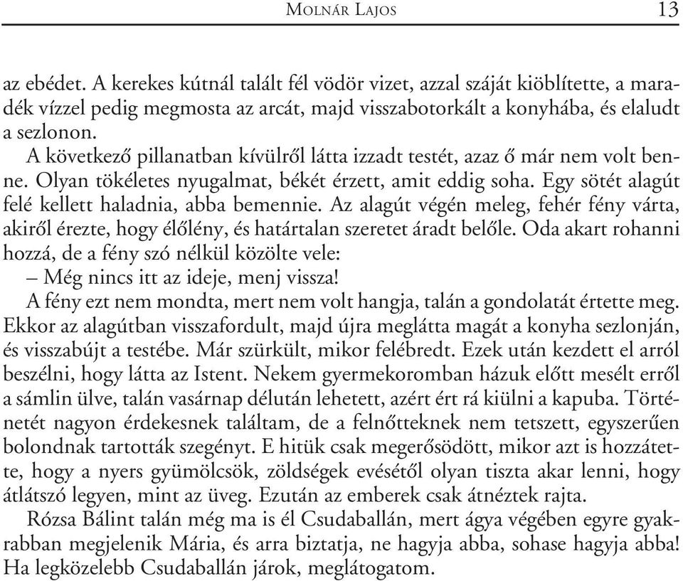 Az alagút végén meleg, fehér fény várta, akirõl érezte, hogy élõlény, és határtalan szeretet áradt belõle.