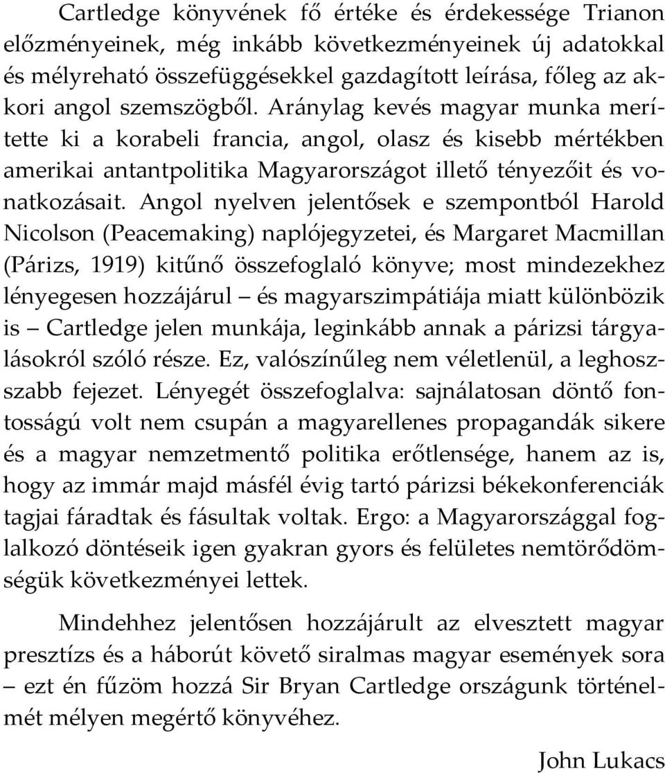 Angol nyelven jelentősek e szempontból Harold Nicolson (Peacemaking) naplójegyzetei, és Margaret Macmillan (Párizs, 1919) kitűnő összefoglaló könyve; most mindezekhez lényegesen hozzájárul és