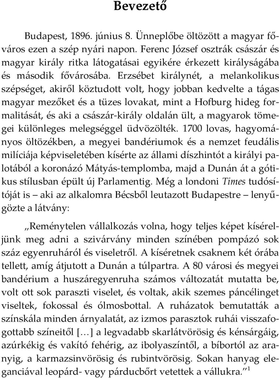 Erzsébet királynét, a melankolikus szépséget, akiről köztudott volt, hogy jobban kedvelte a tágas magyar mezőket és a tüzes lovakat, mint a Hofburg hideg formalitását, és aki a császár-király oldalán