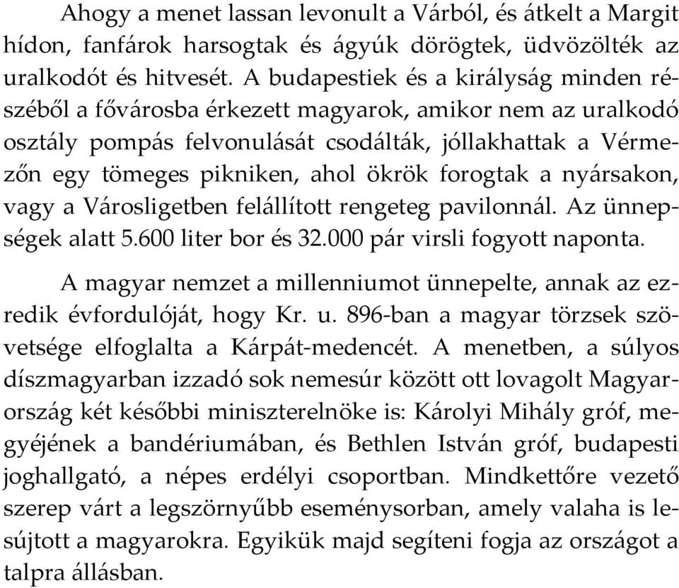 forogtak a nyársakon, vagy a Városligetben felállított rengeteg pavilonnál. Az ünnepségek alatt 5.600 liter bor és 32.000 pár virsli fogyott naponta.