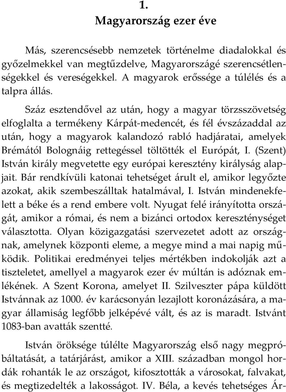 Száz esztendővel az után, hogy a magyar törzsszövetség elfoglalta a termékeny Kárpát-medencét, és fél évszázaddal az után, hogy a magyarok kalandozó rabló hadjáratai, amelyek Brémától Bolognáig