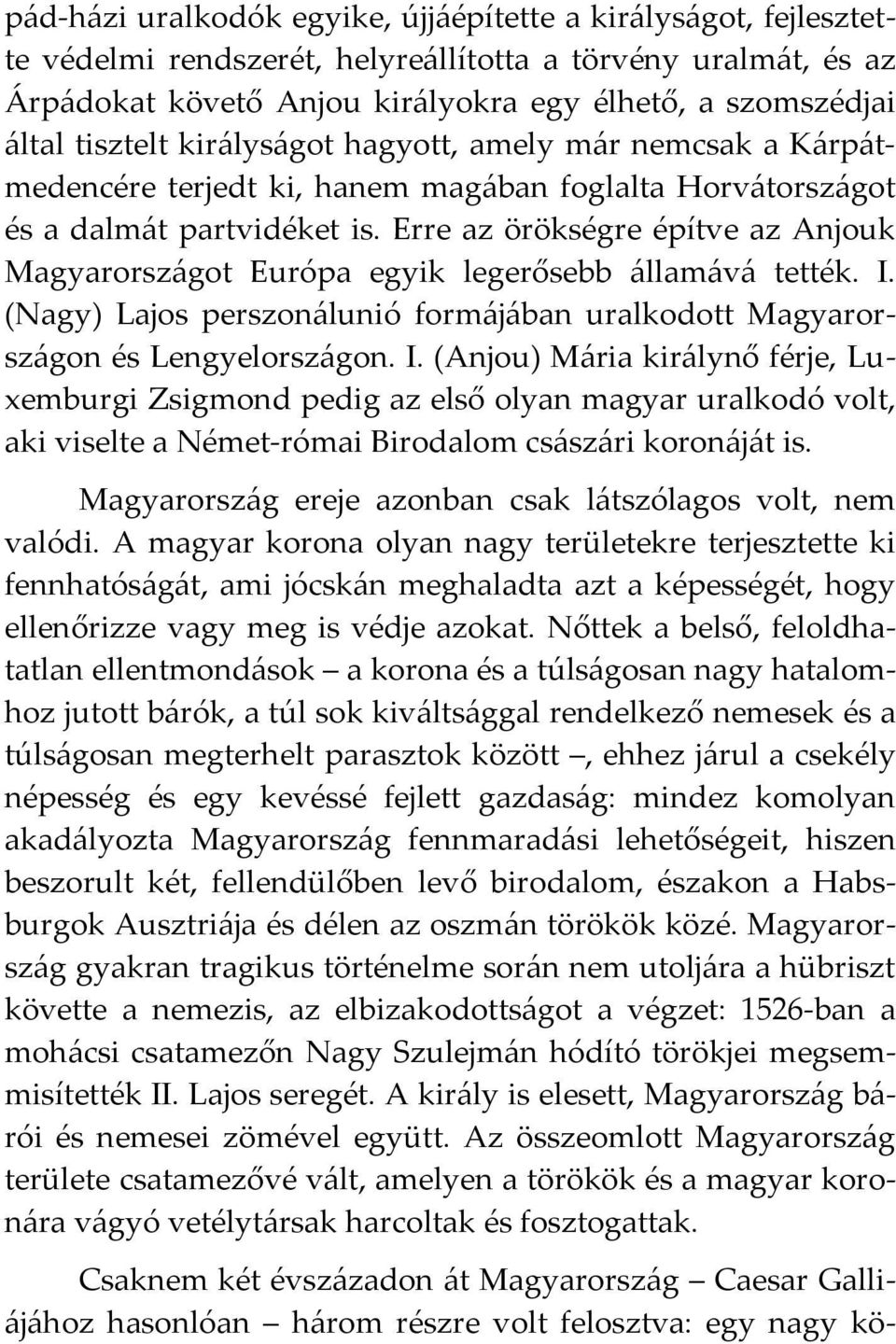 Erre az örökségre építve az Anjouk Magyarországot Európa egyik legerősebb államává tették. I.