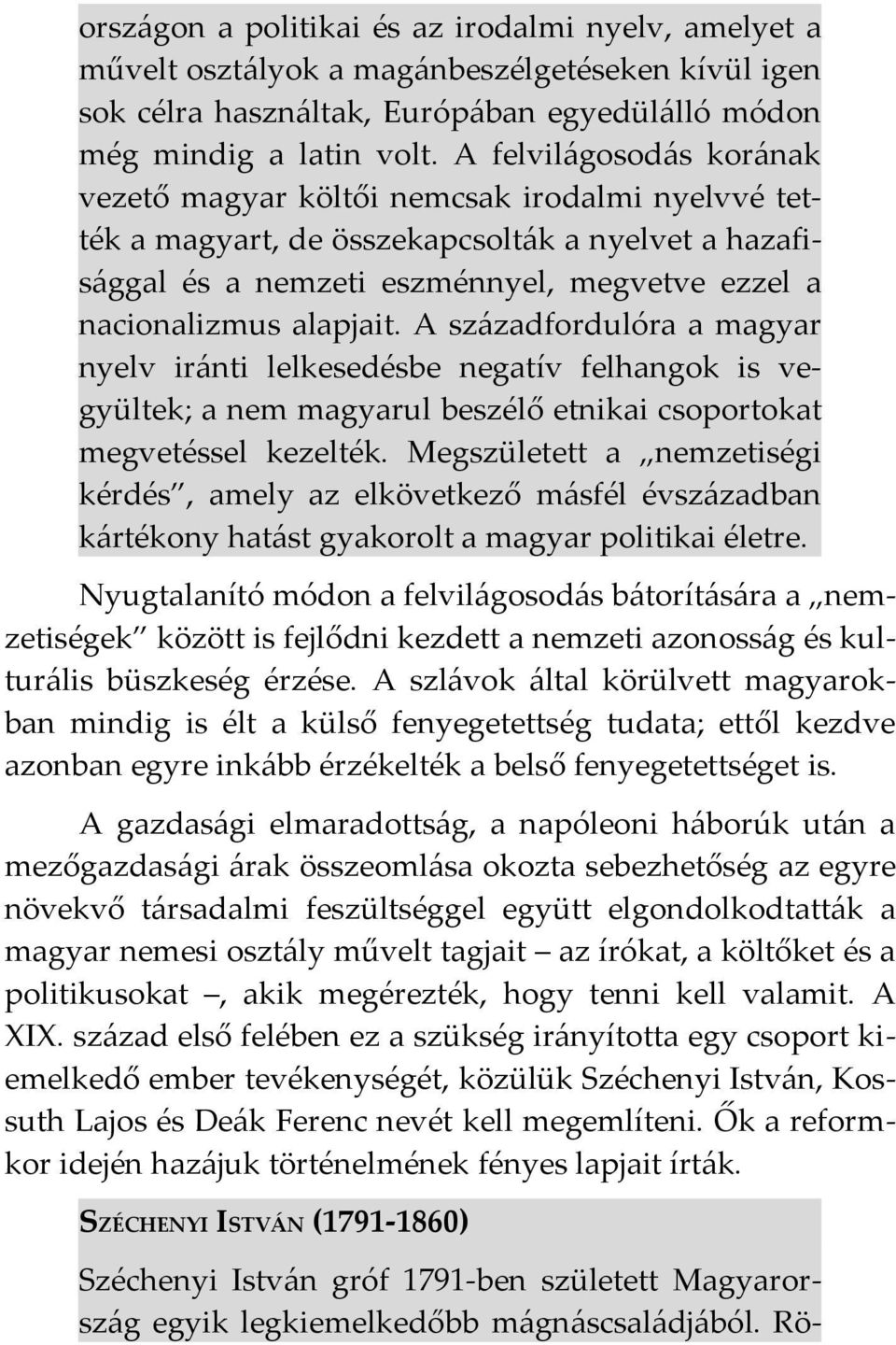 A századfordulóra a magyar nyelv iránti lelkesedésbe negatív felhangok is vegyültek; a nem magyarul beszélő etnikai csoportokat megvetéssel kezelték.