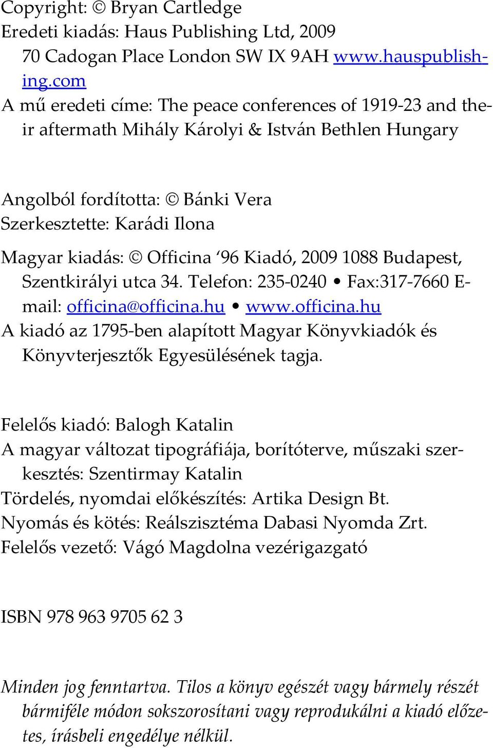 96 Kiadó, 2009 1088 Budapest, Szentkirályi utca 34. Telefon: 235-0240 Fax:317-7660 E- mail: officina@officina.hu www.officina.hu A kiadó az 1795-ben alapított Magyar Könyvkiadók és Könyvterjesztők Egyesülésének tagja.