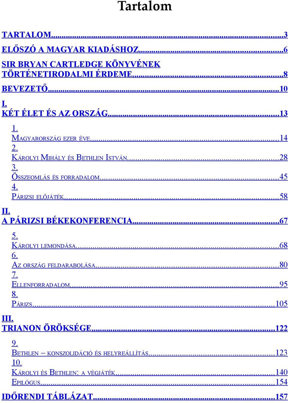 PÁRIZSI ELŐJÁTÉK...58 II. A PÁRIZSI BÉKEKONFERENCIA...67 5. KÁROLYI LEMONDÁSA...68 6. AZ ORSZÁG FELDARABOLÁSA...80 7. ELLENFORRADALOM...95 8.