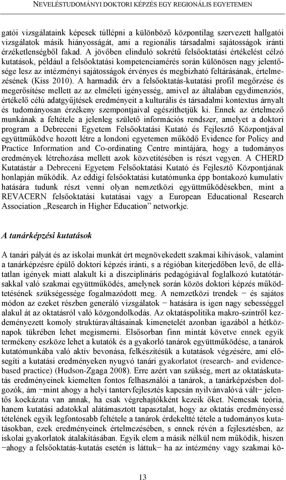 A jövőben elinduló sokrétű felsőoktatási értékelést célzó kutatások, például a felsőoktatási kompetenciamérés során különösen nagy jelentősége lesz az intézményi sajátosságok érvényes és megbízható