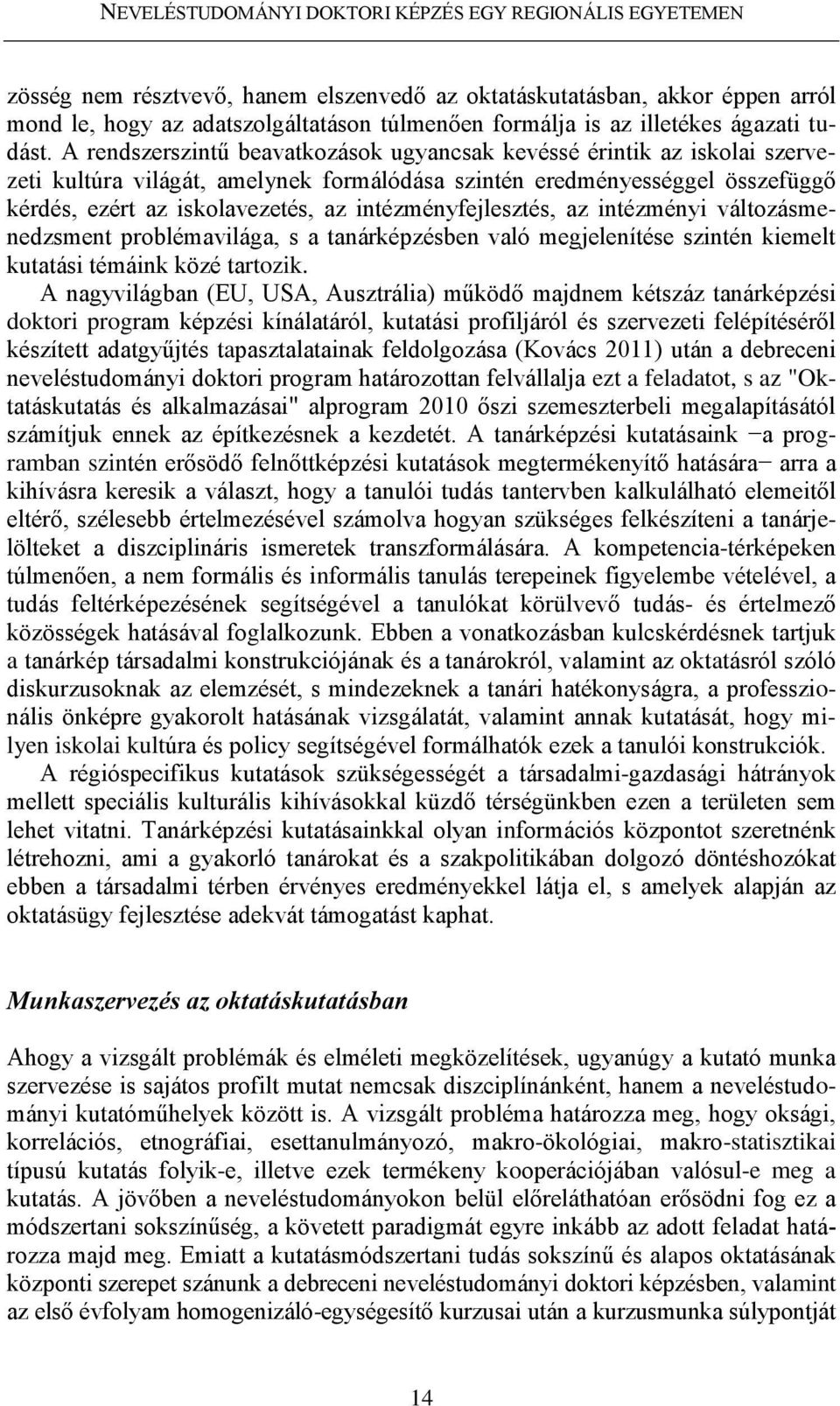 A rendszerszintű beavatkozások ugyancsak kevéssé érintik az iskolai szervezeti kultúra világát, amelynek formálódása szintén eredményességgel összefüggő kérdés, ezért az iskolavezetés, az