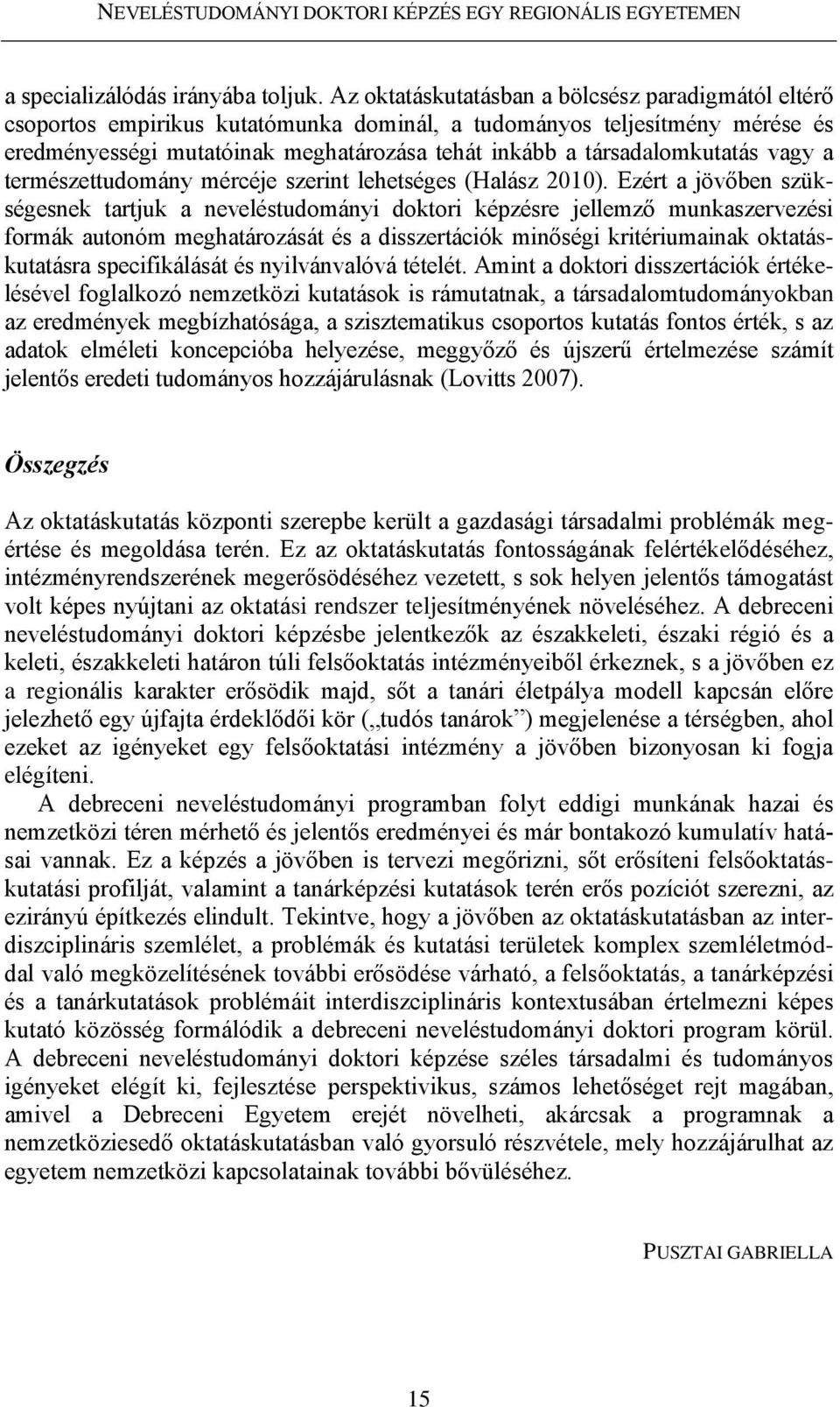 társadalomkutatás vagy a természettudomány mércéje szerint lehetséges (Halász 2010).