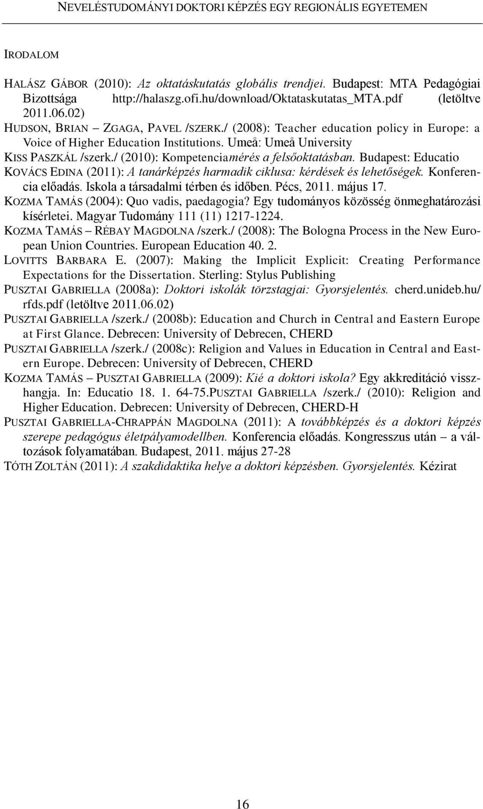 Umeå: Umeå University KISS PASZKÁL /szerk./ (2010): Kompetenciamérés a felsőoktatásban. Budapest: Educatio KOVÁCS EDINA (2011): A tanárképzés harmadik ciklusa: kérdések és lehetőségek.