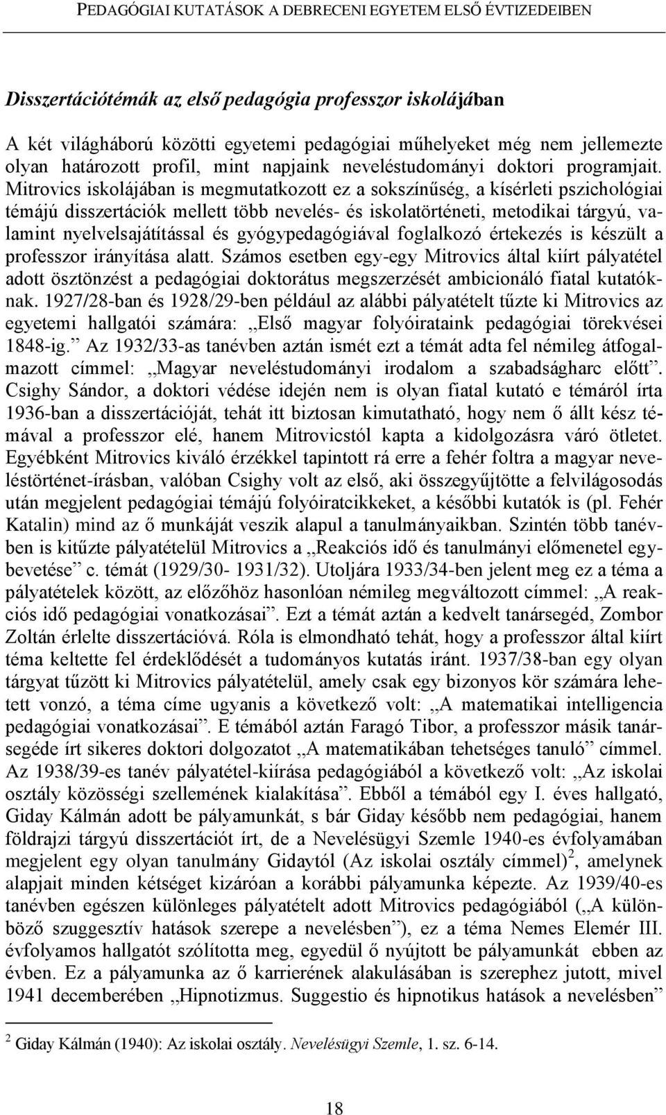 Mitrovics iskolájában is megmutatkozott ez a sokszínűség, a kísérleti pszichológiai témájú disszertációk mellett több nevelés- és iskolatörténeti, metodikai tárgyú, valamint nyelvelsajátítással és