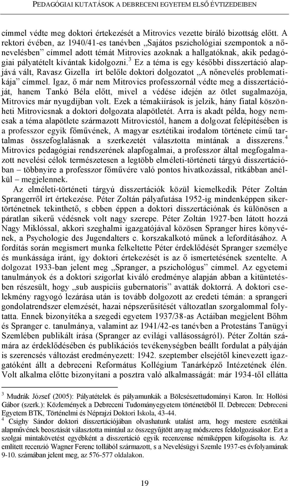 3 Ez a téma is egy későbbi disszertáció alapjává vált, Ravasz Gizella írt belőle doktori dolgozatot A nőnevelés problematikája címmel.