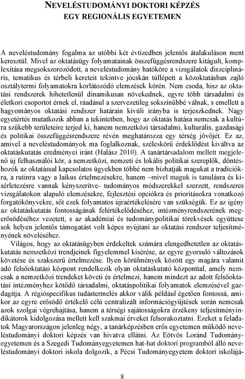 Mivel az oktatásügy folyamatainak összefüggésrendszere kitágult, komplexitása megsokszorozódott, a neveléstudomány hatóköre a vizsgálatok diszciplináris, tematikus és térbeli kereteit tekintve