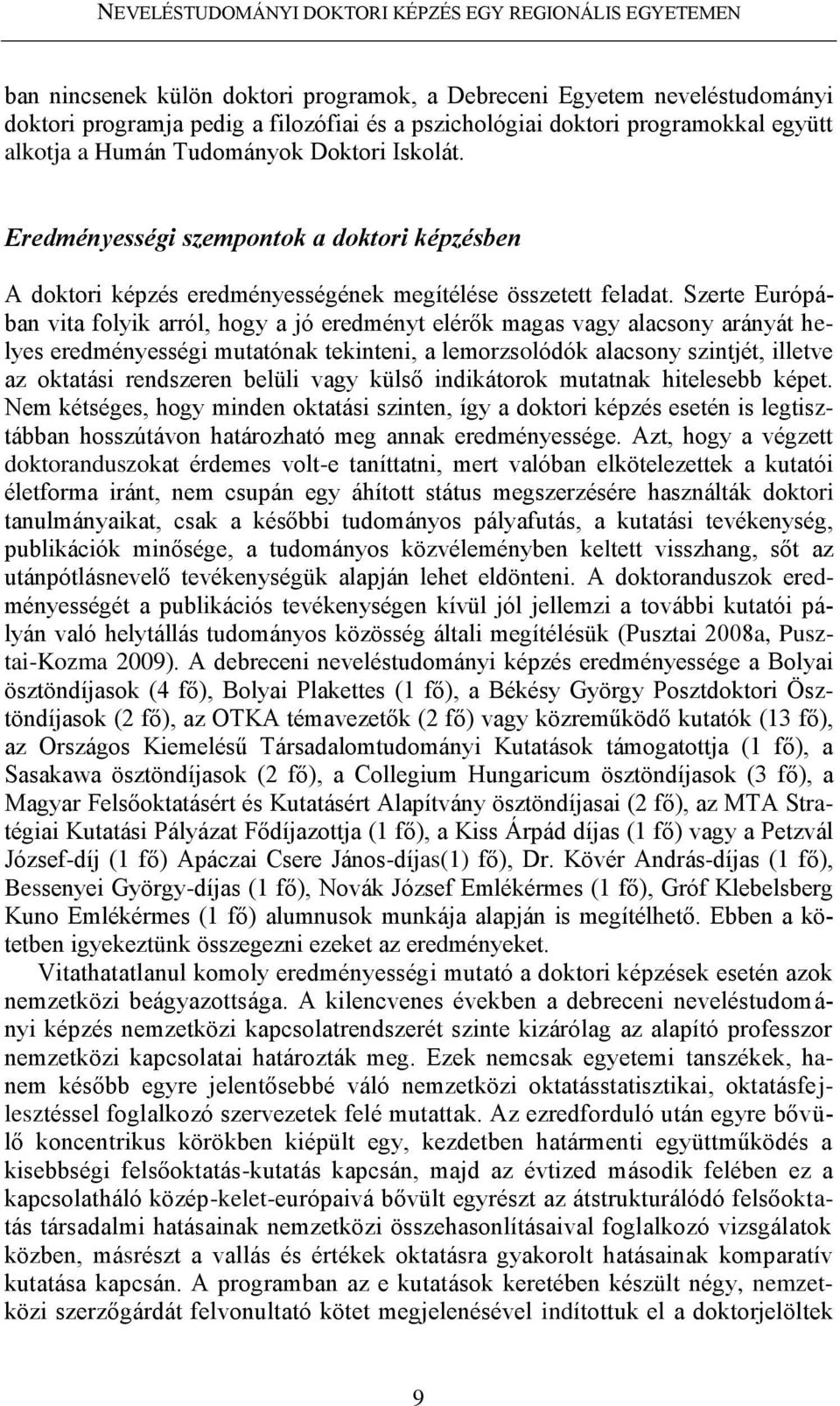 Szerte Európában vita folyik arról, hogy a jó eredményt elérők magas vagy alacsony arányát helyes eredményességi mutatónak tekinteni, a lemorzsolódók alacsony szintjét, illetve az oktatási rendszeren