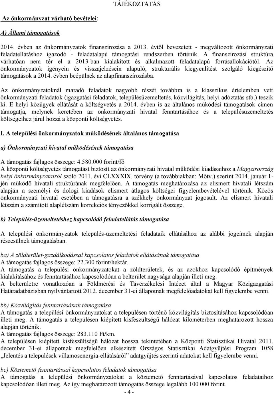 A finanszírozási struktúra várhatóan nem tér el a 2013-ban kialakított és alkalmazott feladatalapú forrásallokációtól.