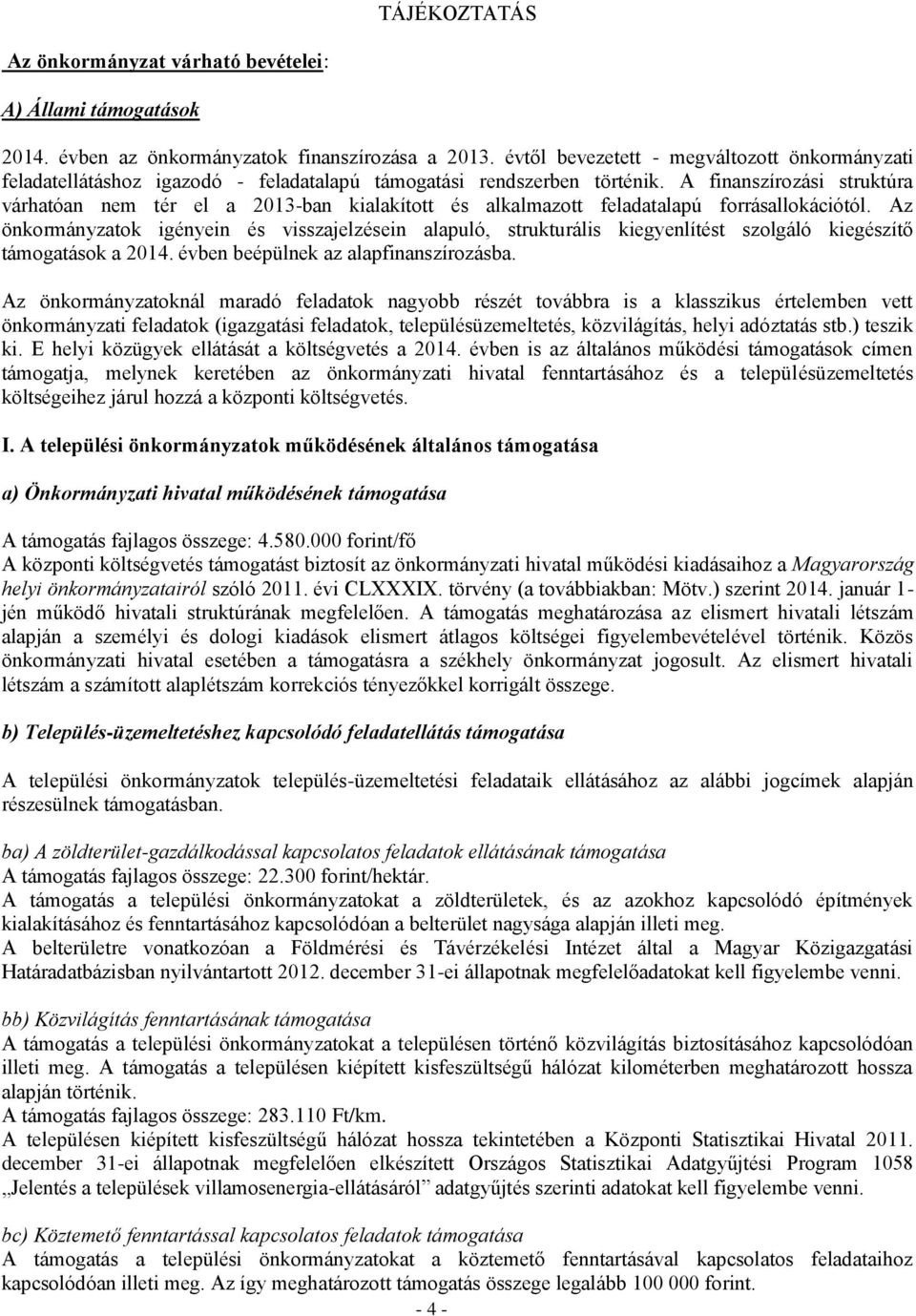 A finanszírozási struktúra várhatóan nem tér el a 2013-ban kialakított és alkalmazott feladatalapú forrásallokációtól.