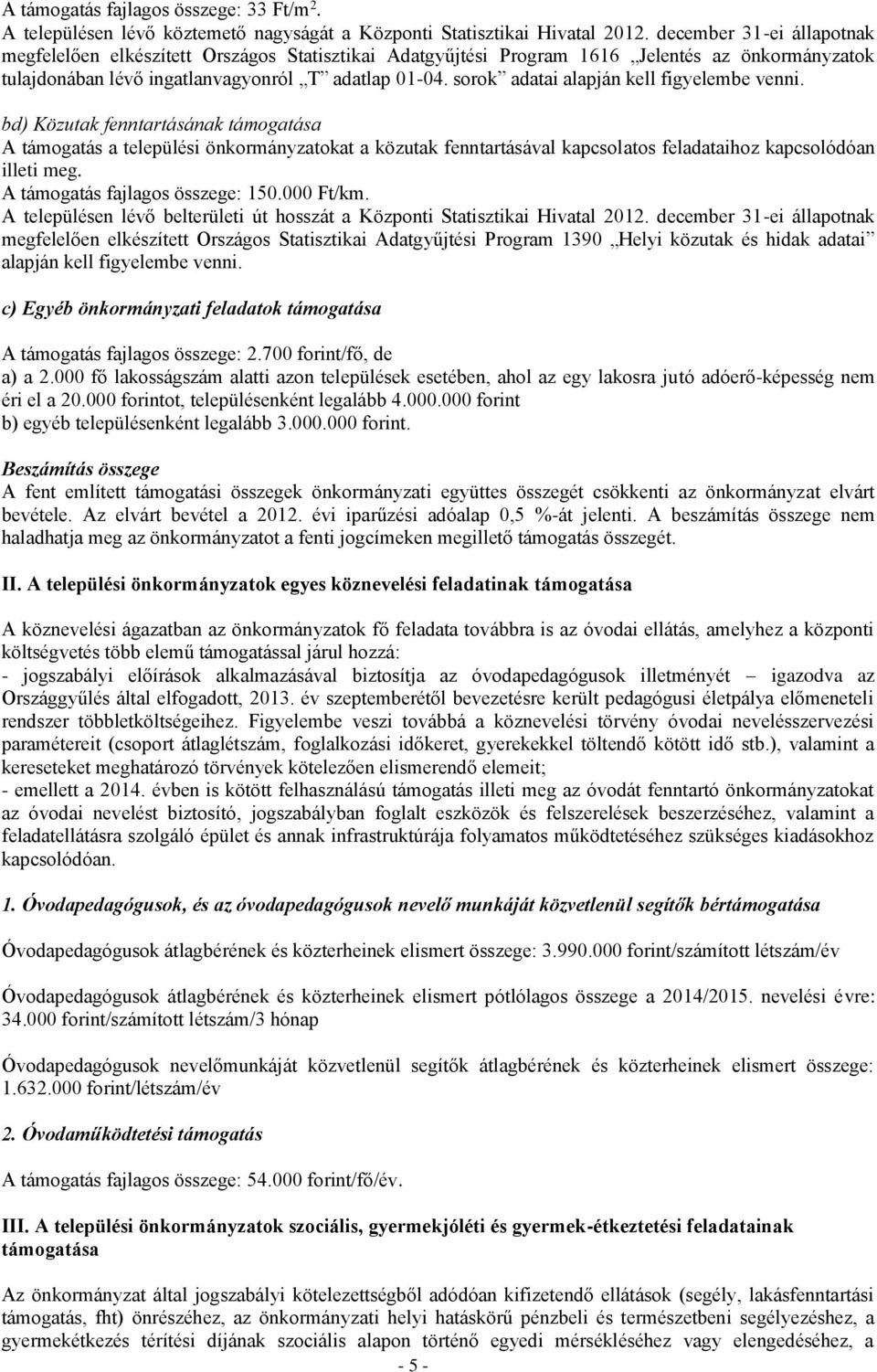 sorok adatai alapján kell figyelembe venni. bd) Közutak fenntartásának támogatása A támogatás a települési önkormányzatokat a közutak fenntartásával kapcsolatos feladataihoz kapcsolódóan illeti meg.