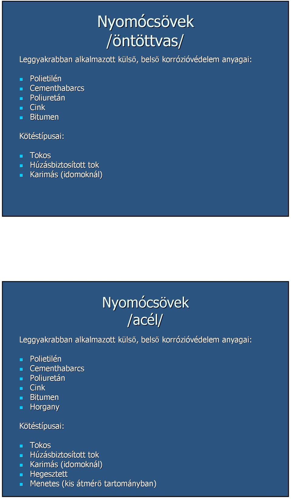 Kötéstípusai: Nyomócs csövek /acél/ Tokos Húzásbiztosított tott tok Karimás s (idomoknál) Hegesztett Menetes (kis átmérő