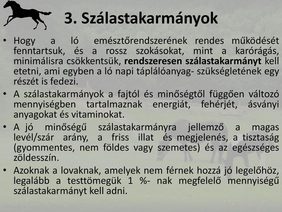 A szálastakarmányok a fajtól és minőségtől függően változó mennyiségben tartalmaznak energiát, fehérjét, ásványi anyagokat és vitaminokat.