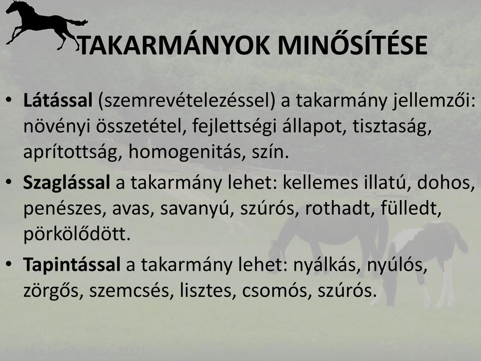 Szaglással a takarmány lehet: kellemes illatú, dohos, penészes, avas, savanyú, szúrós,