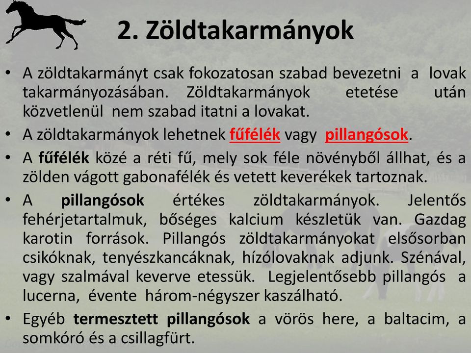 A pillangósok értékes zöldtakarmányok. Jelentős fehérjetartalmuk, bőséges kalcium készletük van. Gazdag karotin források.