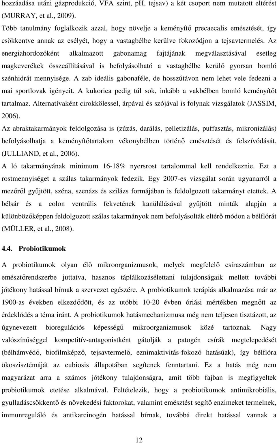 Az energiahordozóként alkalmazott gabonamag fajtájának megválasztásával esetleg magkeverékek összeállításával is befolyásolható a vastagbélbe kerülő gyorsan bomló szénhidrát mennyisége.