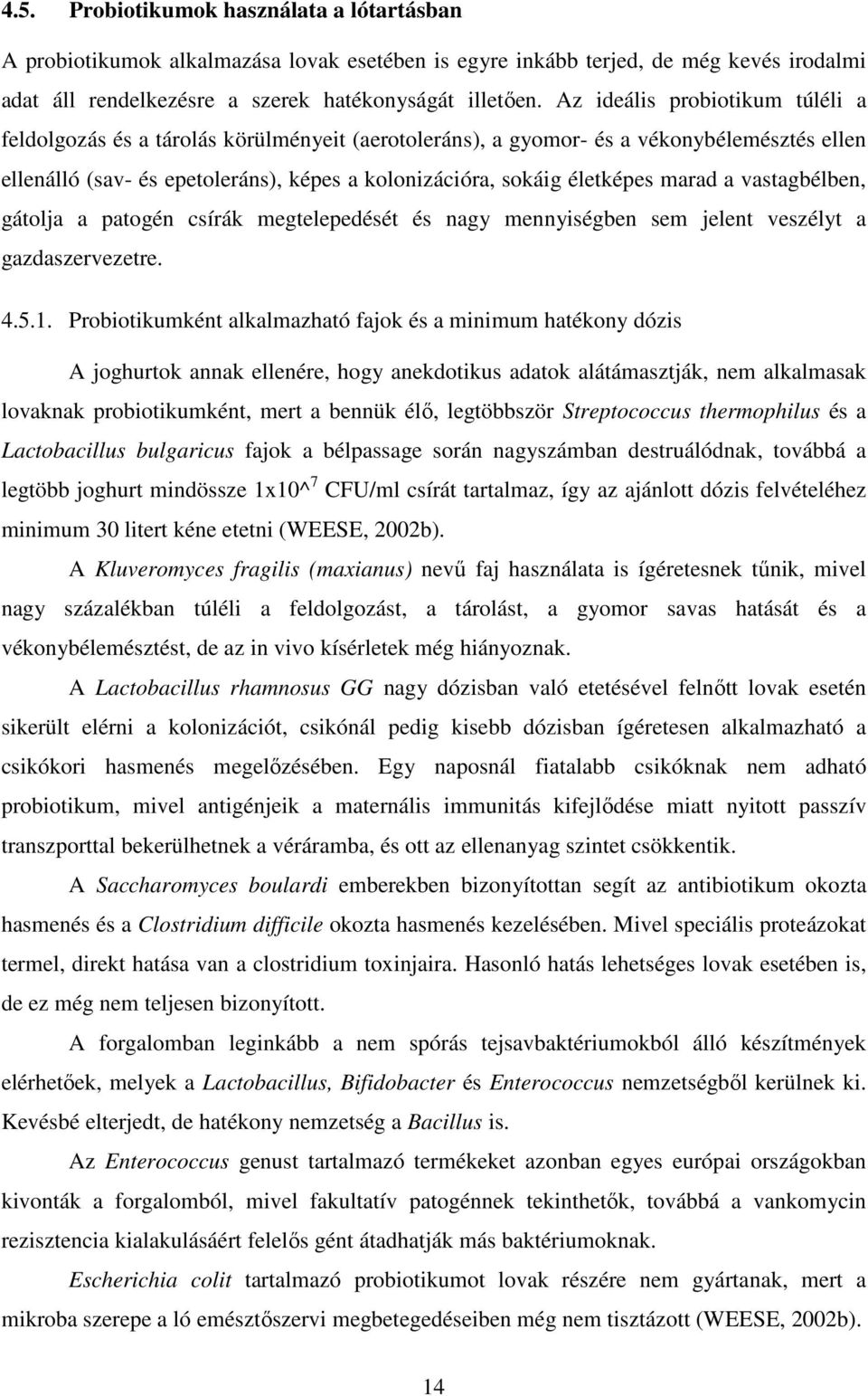 marad a vastagbélben, gátolja a patogén csírák megtelepedését és nagy mennyiségben sem jelent veszélyt a gazdaszervezetre. 4.5.1.