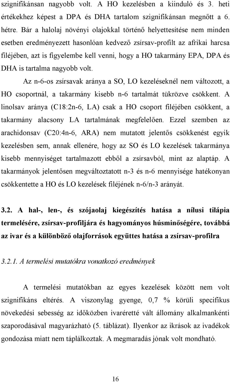 takarmány EPA, DPA és DHA is tartalma nagyobb volt. Az n-6-os zsírsavak aránya a SO, LO kezeléseknél nem változott, a HO csoportnál, a takarmány kisebb n-6 tartalmát tükrözve csökkent.