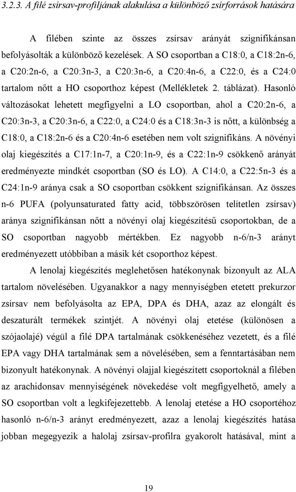 Hasonló változásokat lehetett megfigyelni a LO csoportban, ahol a C20:2n-6, a C20:3n-3, a C20:3n-6, a C22:0, a C24:0 és a C18:3n-3 is nőtt, a különbség a C18:0, a C18:2n-6 és a C20:4n-6 esetében nem