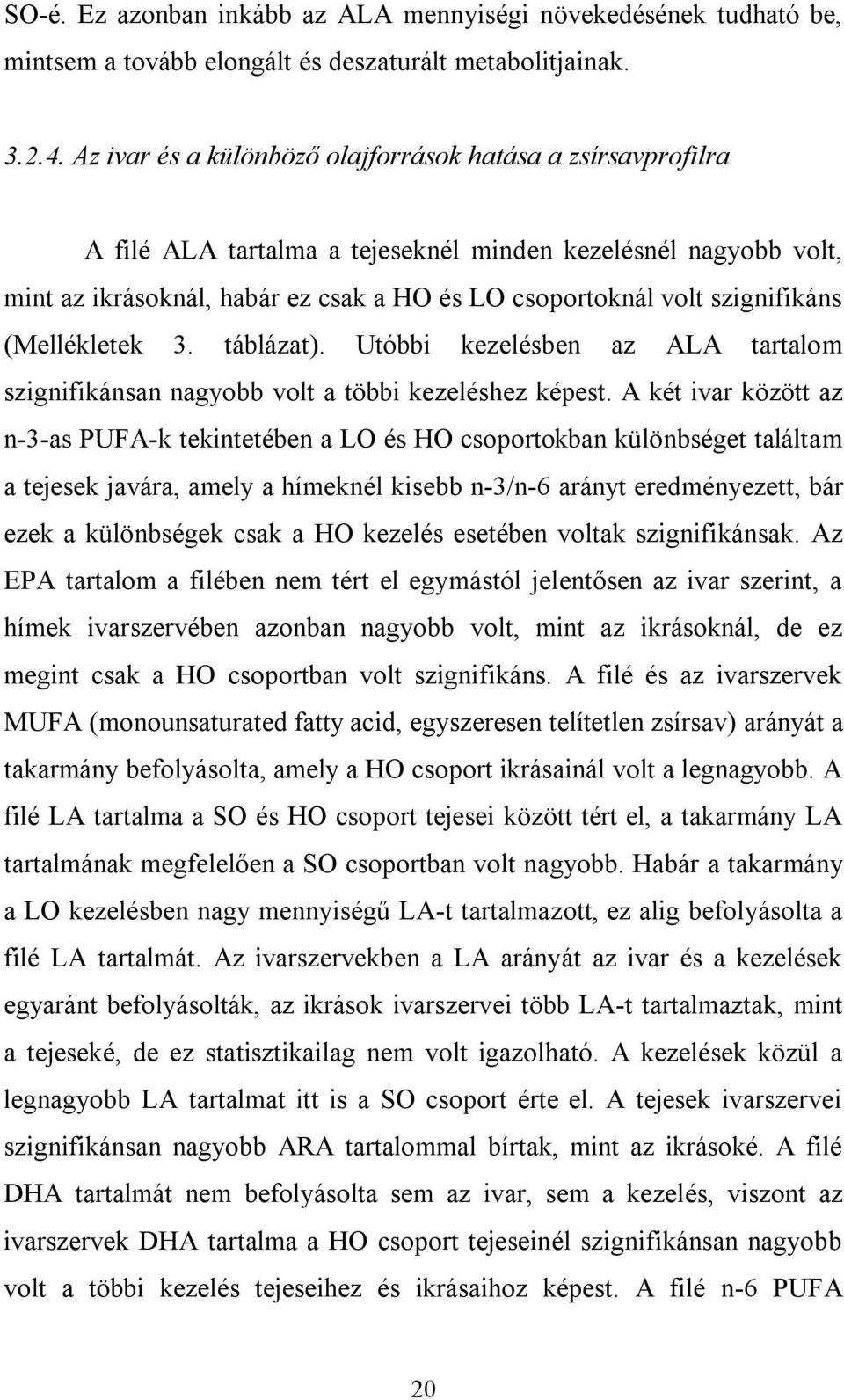 szignifikáns (Mellékletek 3. táblázat). Utóbbi kezelésben az ALA tartalom szignifikánsan nagyobb volt a többi kezeléshez képest.