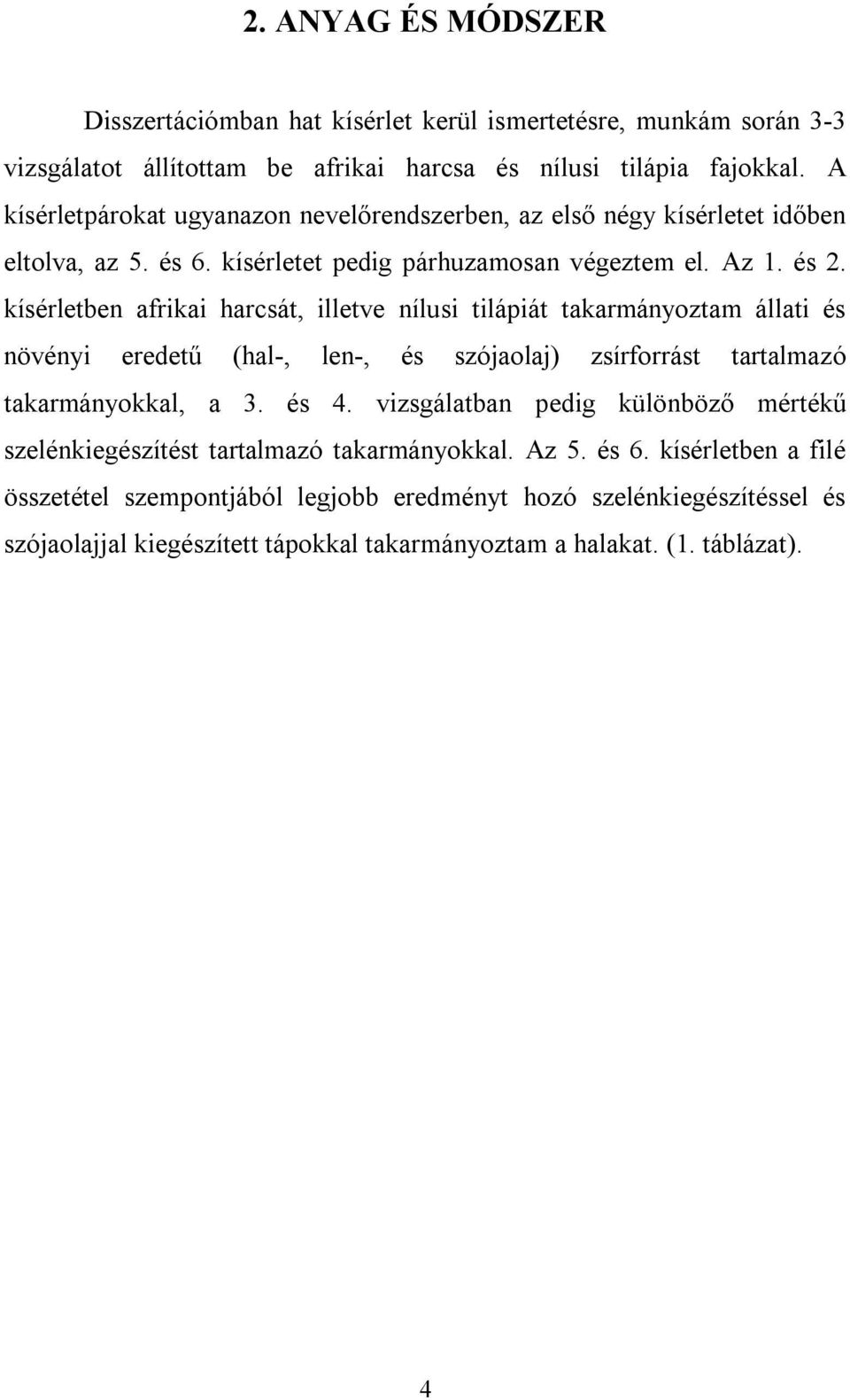 kísérletben afrikai harcsát, illetve nílusi tilápiát takarmányoztam állati és növényi eredetű (hal-, len-, és szójaolaj) zsírforrást tartalmazó takarmányokkal, a 3. és 4.