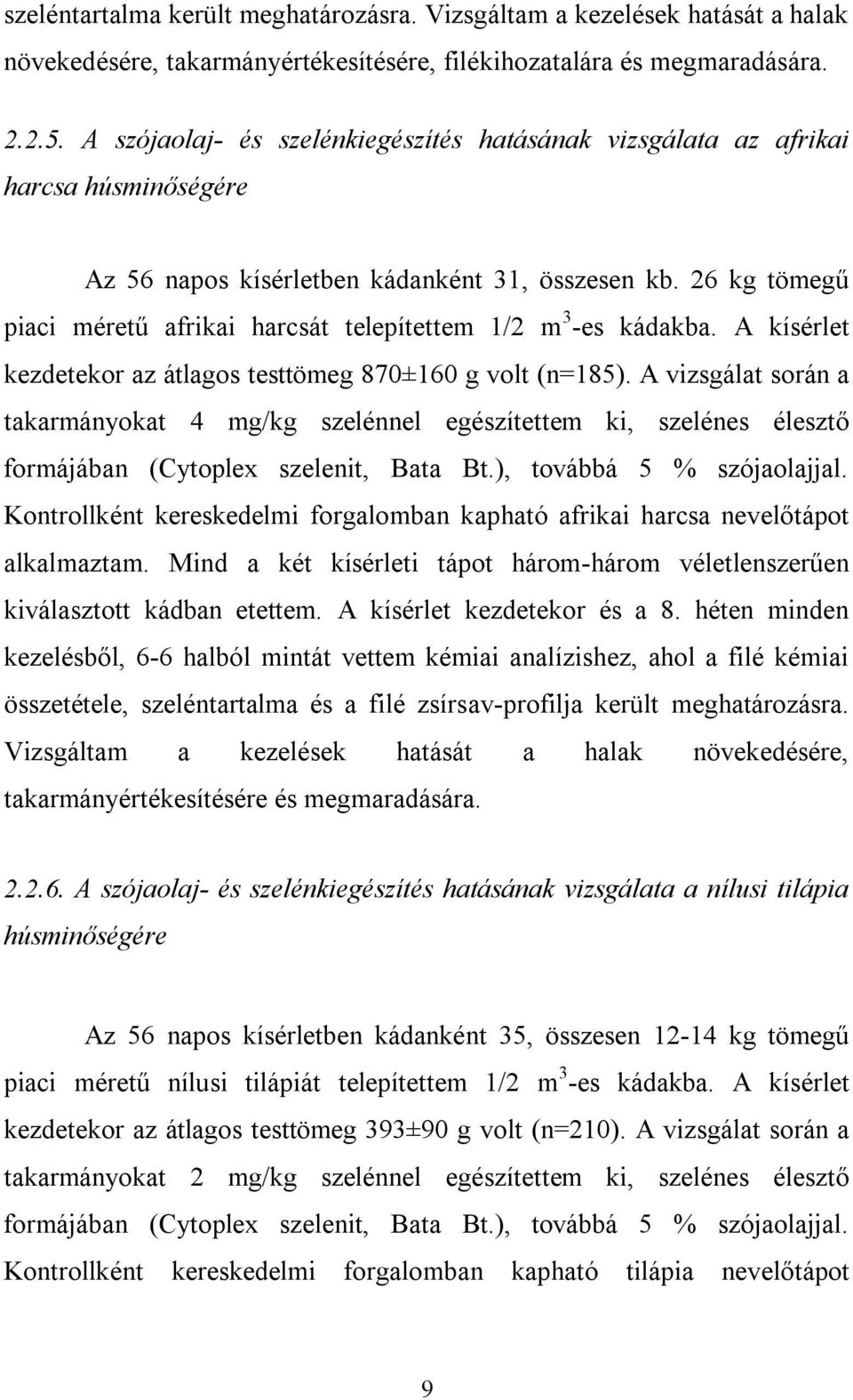 26 kg tömegű piaci méretű afrikai harcsát telepítettem 1/2 m 3 -es kádakba. A kísérlet kezdetekor az átlagos testtömeg 870±160 g volt (n=185).