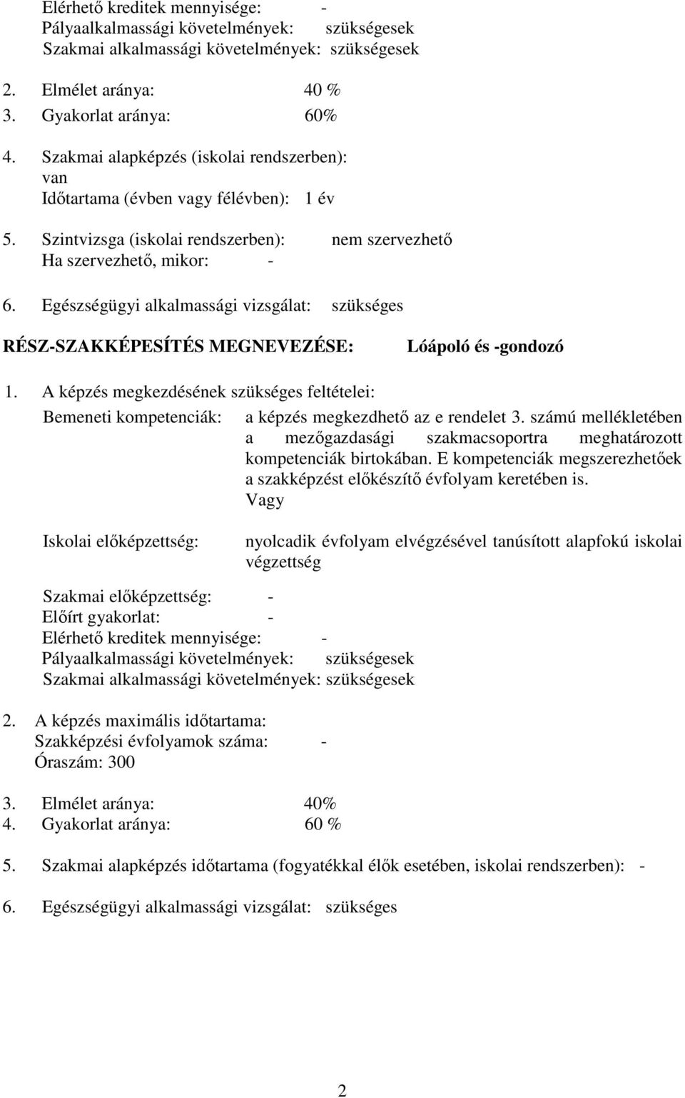 Egészségügyi alkalmassági vizsgálat: szükséges RÉSZ-SZAKKÉPESÍTÉS MEGNEVEZÉSE: Lóápoló és -gondozó 1.