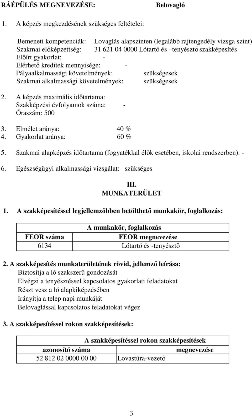 Előírt gyakorlat: - Elérhető kreditek mennyisége: - Pályaalkalmassági követelmények: szükségesek Szakmai alkalmassági követelmények: szükségesek 2.