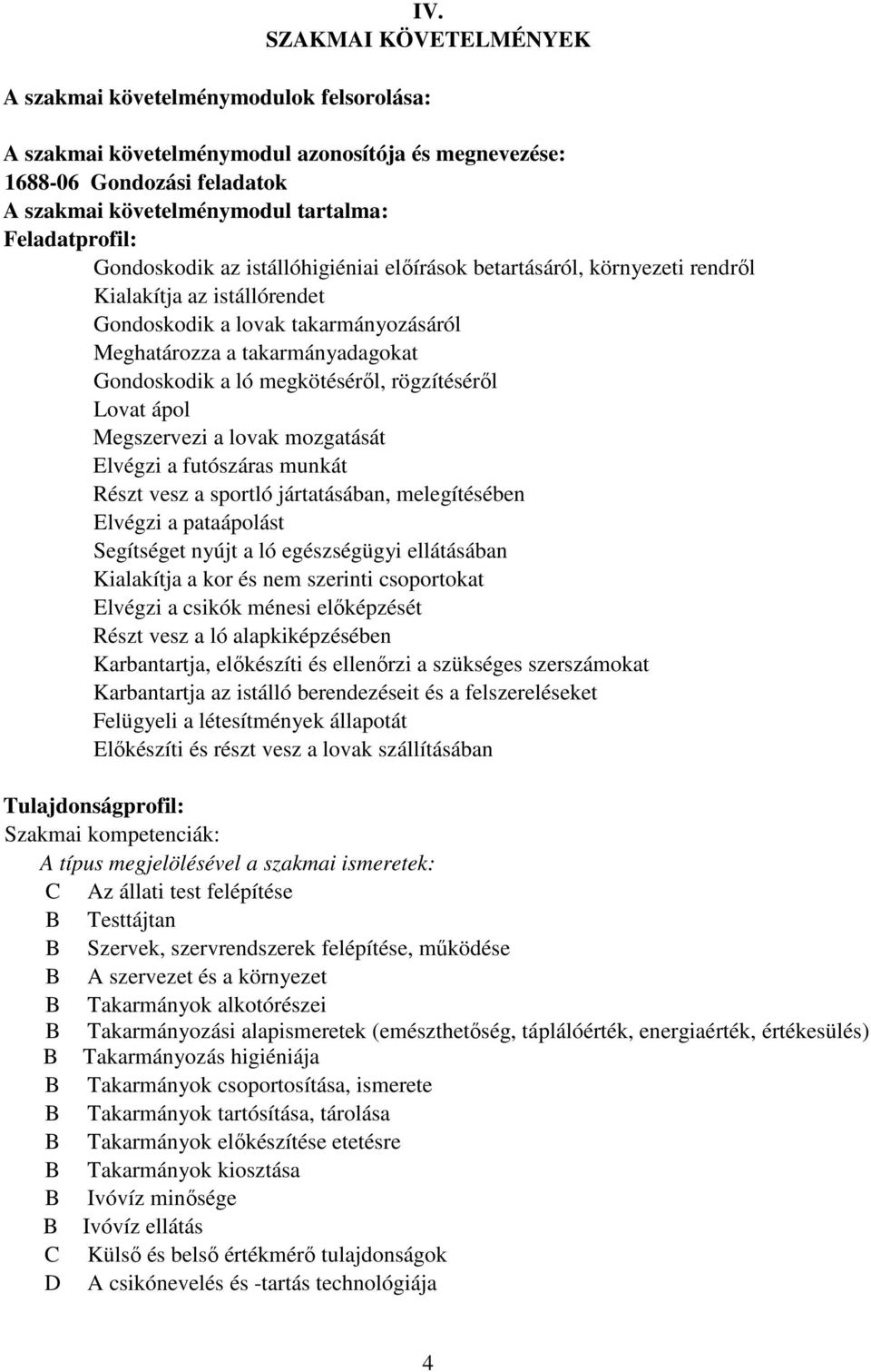 Gondoskodik a ló megkötéséről, rögzítéséről Lovat ápol Megszervezi a lovak mozgatását Elvégzi a futószáras munkát Részt vesz a sportló jártatásában, melegítésében Elvégzi a pataápolást Segítséget