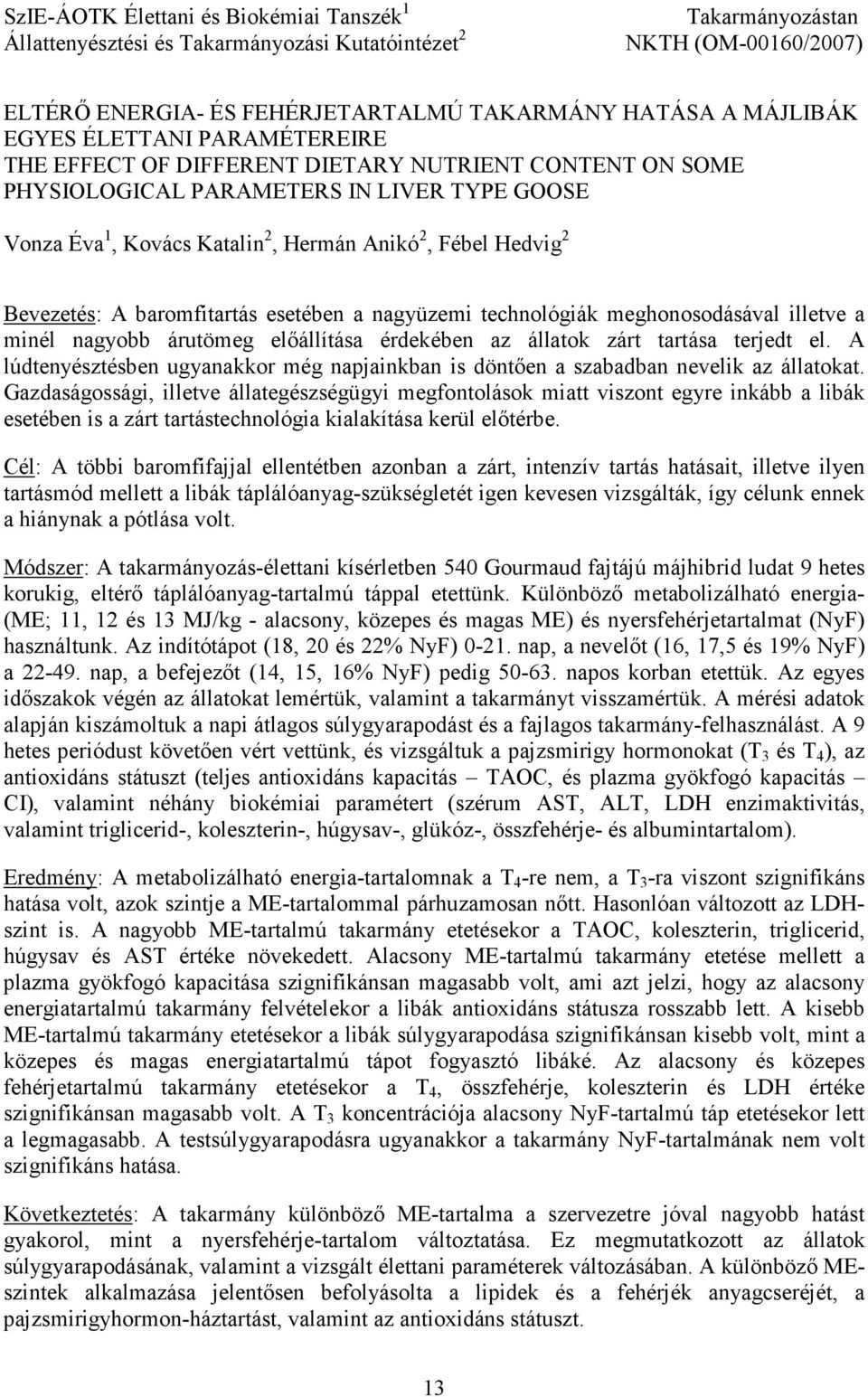 baromfitartás esetében a nagyüzemi technológiák meghonosodásával illetve a minél nagyobb árutömeg elıállítása érdekében az állatok zárt tartása terjedt el.