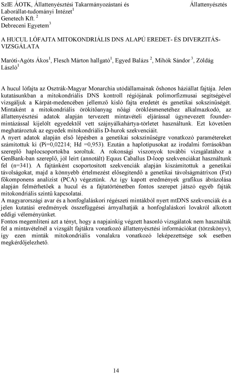 László 1 A hucul lófajta az Osztrák-Magyar Monarchia utódállamainak ıshonos háziállat fajtája.