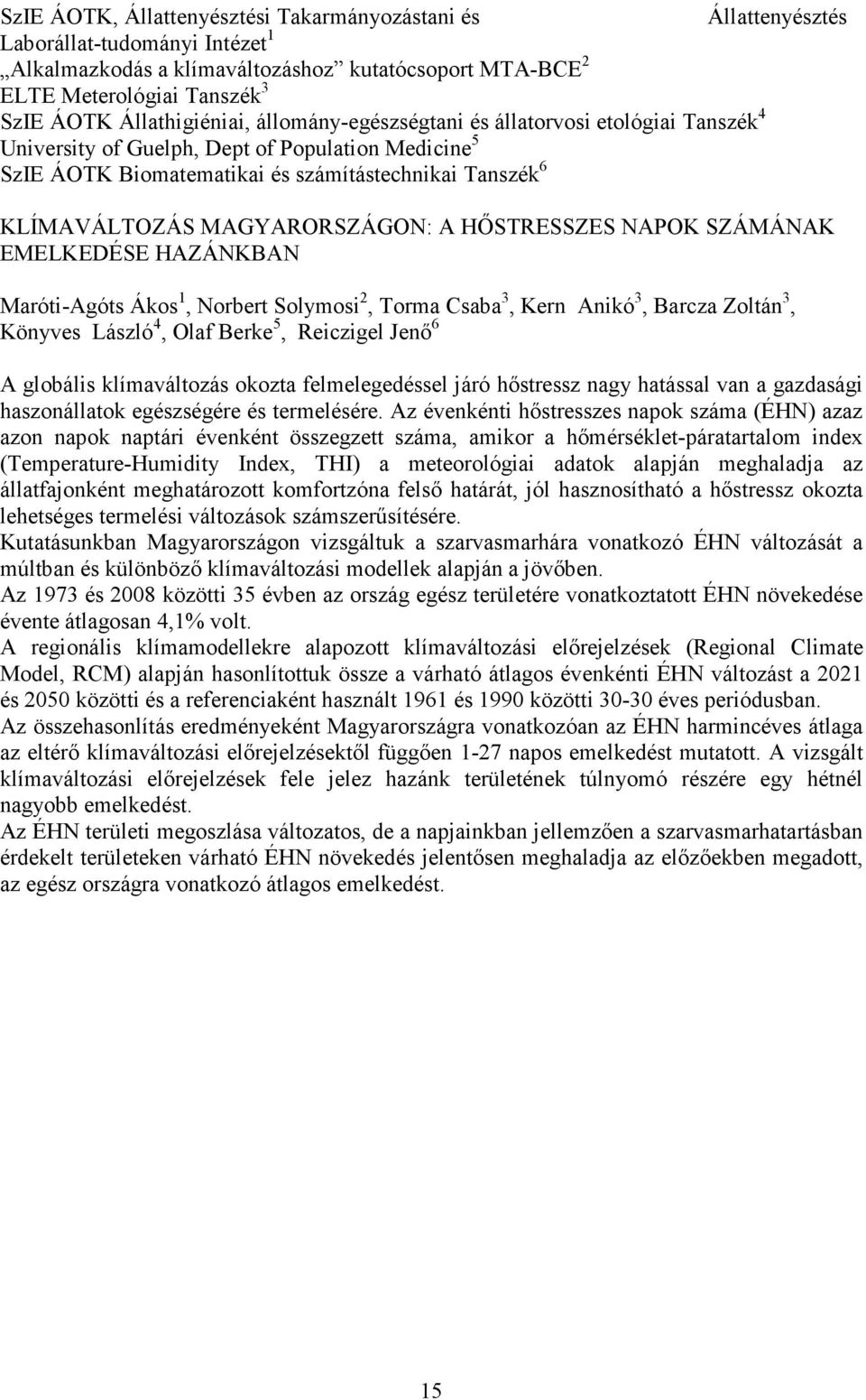 MAGYARORSZÁGON: A HİSTRESSZES NAPOK SZÁMÁNAK EMELKEDÉSE HAZÁNKBAN Maróti-Agóts Ákos 1, Norbert Solymosi 2, Torma Csaba 3, Kern Anikó 3, Barcza Zoltán 3, Könyves László 4, Olaf Berke 5, Reiczigel Jenı