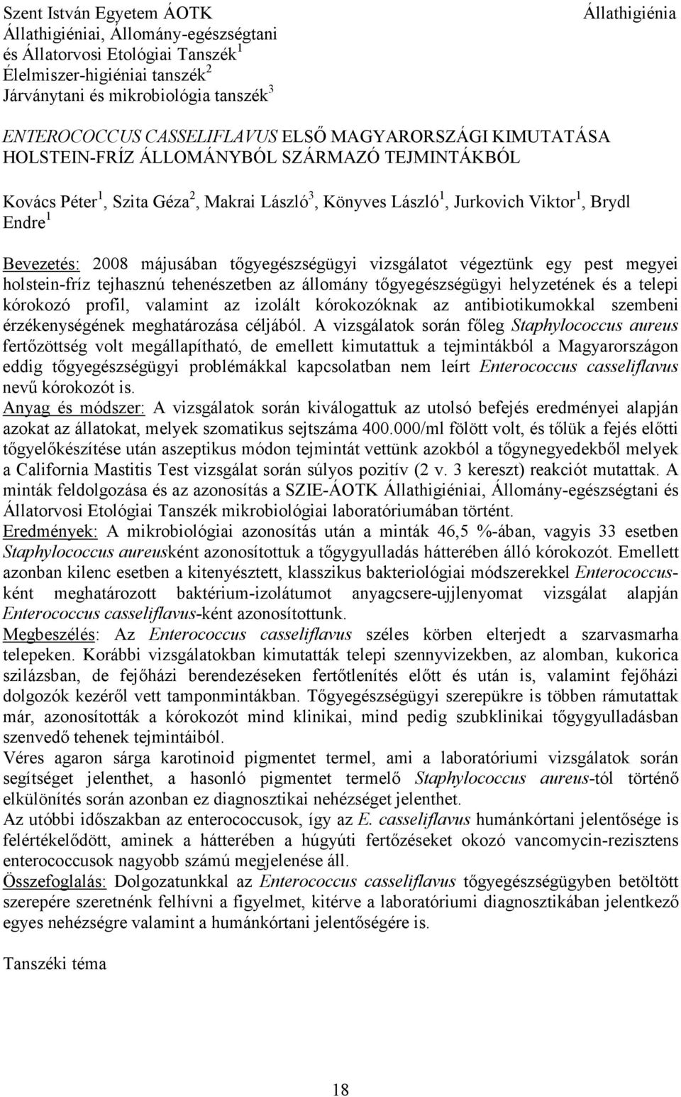 Bevezetés: 2008 májusában tıgyegészségügyi vizsgálatot végeztünk egy pest megyei holstein-fríz tejhasznú tehenészetben az állomány tıgyegészségügyi helyzetének és a telepi kórokozó profil, valamint