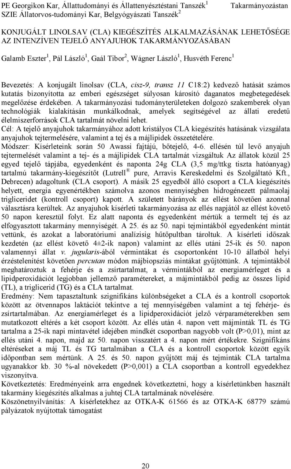 C18:2) kedvezı hatását számos kutatás bizonyította az emberi egészséget súlyosan károsító daganatos megbetegedések megelızése érdekében.