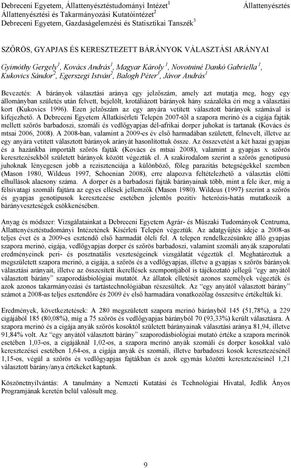 Bevezetés: A bárányok választási aránya egy jelzıszám, amely azt mutatja meg, hogy egy állományban születés után felvett, bejelölt, krotáliázott bárányok hány százaléka éri meg a választási kort