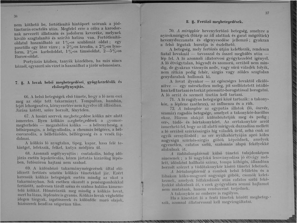 Fertőt1enítőoldatul használható az 1 %-os szublimát oldat; egy pasztilla egy liter vízre; a 2 %-os kreolin, a 2 %-os lysoform, 2 %os karboloidat, 1 %-os timsóoldat, 2-5 %-os Burow-oldat.