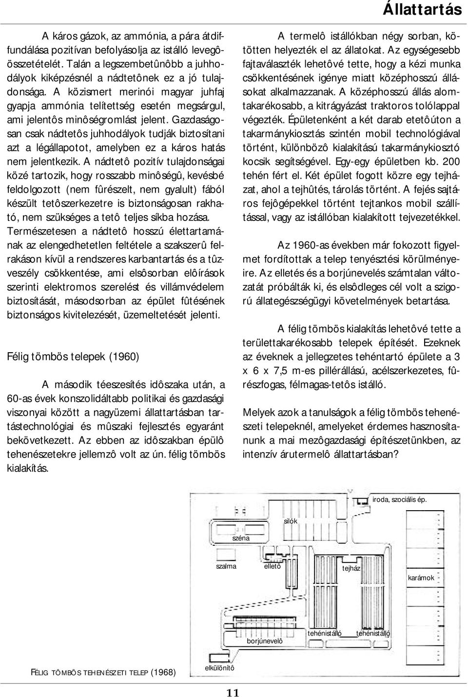 Gazdaságosan csak nádtetôs juhhodályok tudják biztosítani azt a légállapotot, amelyben ez a káros hatás nem jelentkezik.