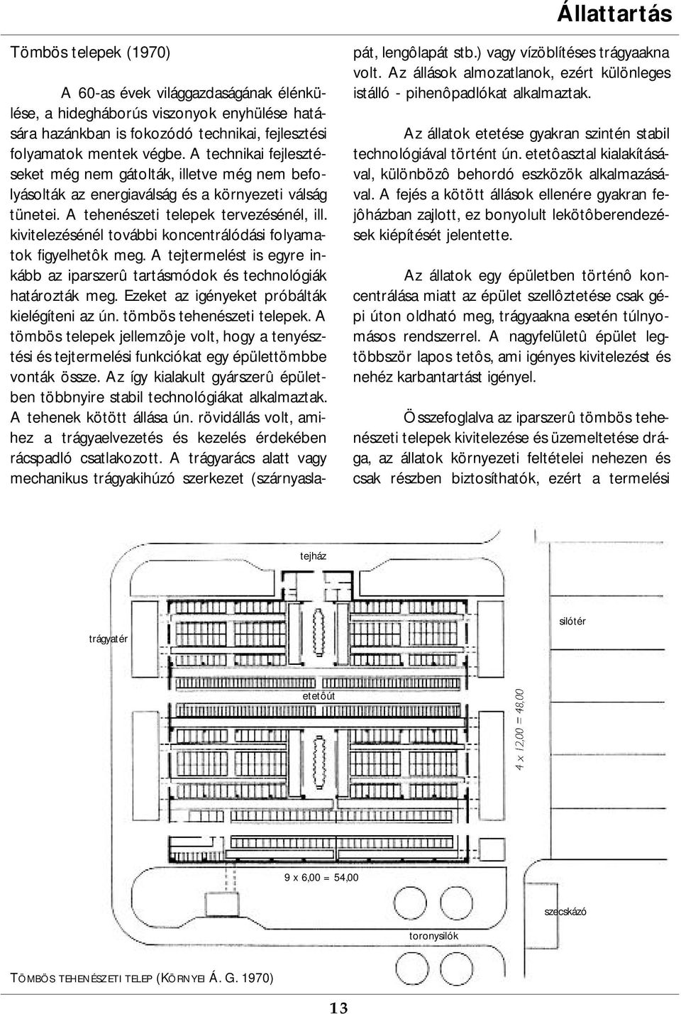 kivitelezésénél további koncentrálódási folyamatok figyelhetôk meg. A tejtermelést is egyre inkább az iparszerû tartásmódok és technológiák határozták meg.