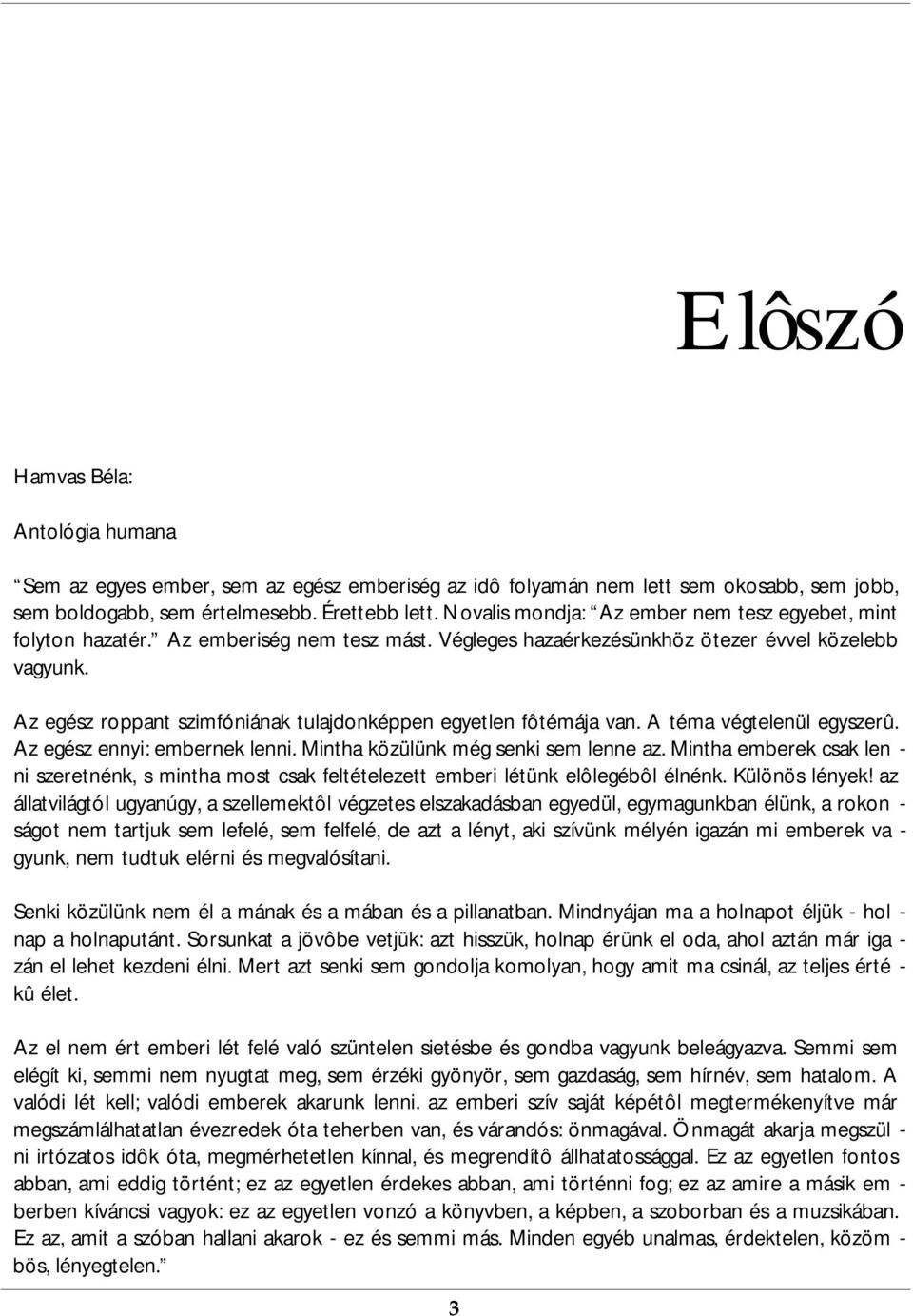 Az egész roppant szimfóniának tulajdonképpen egyetlen fôtémája van. A téma végtelenül egyszerû. Az egész ennyi: embernek lenni. Mintha közülünk még senki sem lenne az.