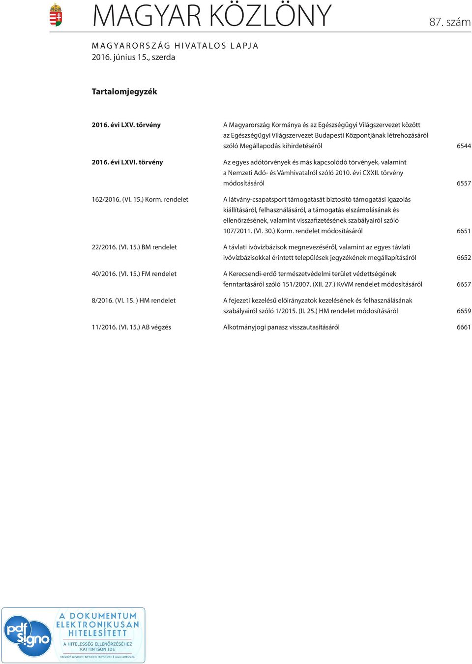 törvény Az egyes adótörvények és más kapcsolódó törvények, valamint a Nemzeti Adó- és Vámhivatalról szóló 2010. évi CXXII. törvény módosításáról 6557 162/2016. (VI. 15.) Korm.