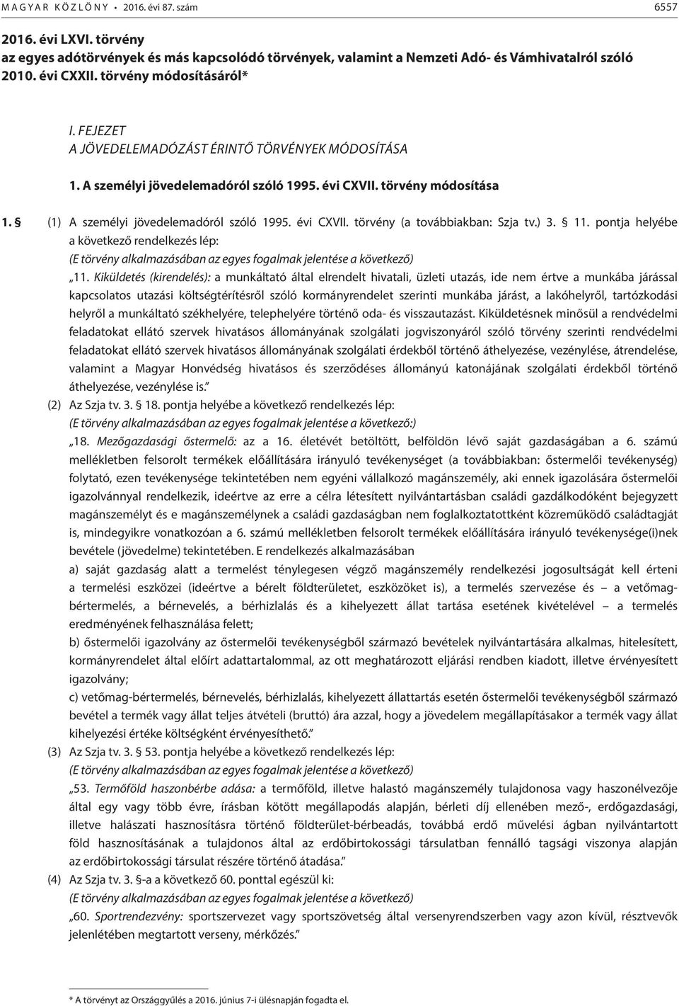 évi CXVII. törvény (a továbbiakban: Szja tv.) 3. 11. pontja helyébe a következő rendelkezés lép: (E törvény alkalmazásában az egyes fogalmak jelentése a következő) 11.