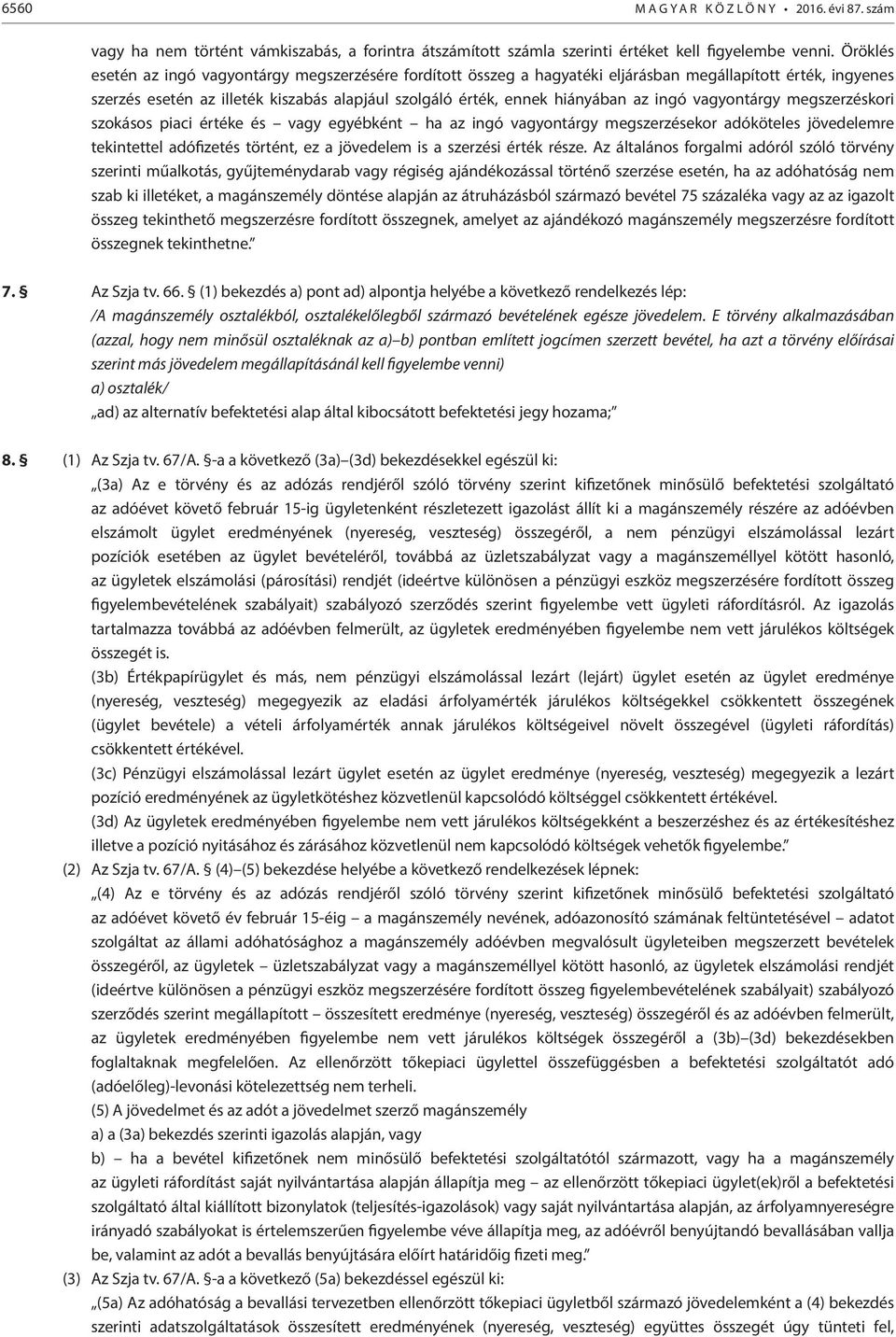 ingó vagyontárgy megszerzéskori szokásos piaci értéke és vagy egyébként ha az ingó vagyontárgy megszerzésekor adóköteles jövedelemre tekintettel adófizetés történt, ez a jövedelem is a szerzési érték