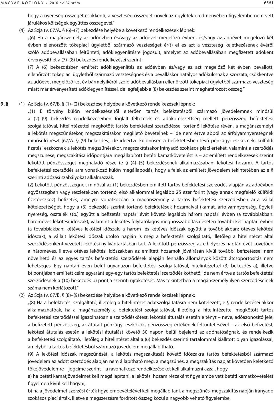 (6) (7) bekezdése helyébe a következő rendelkezések lépnek: (6) Ha a magánszemély az adóévben és/vagy az adóévet megelőző évben, és/vagy az adóévet megelőző két évben ellenőrzött tőkepiaci ügyletből