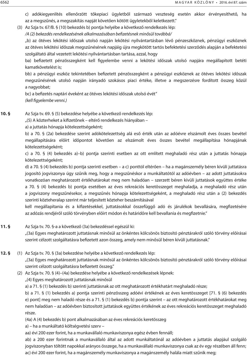 67/B. (10) bekezdés b) pontja helyébe a következő rendelkezés lép: /A (2) bekezdés rendelkezésének alkalmazásában befizetésnek minősül továbbá/ b) az ötéves lekötési időszak utolsó napján lekötési